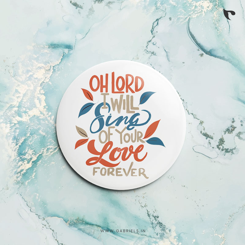 Christian-Button-Badges-4_oh-Lord-i-will-sing-of-your-love-forever_a.jpg Oh Lord I will sing of your love forever | Christian Bible verse | Button Badges - Image 1